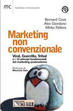 Marketing Non Convenzionale. Viral, Guerrilla, tribal e i 10 principi fondamentali del marketing postmoderno