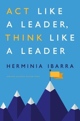 Herminia Ibarra libro Act like a leader, think like a leader